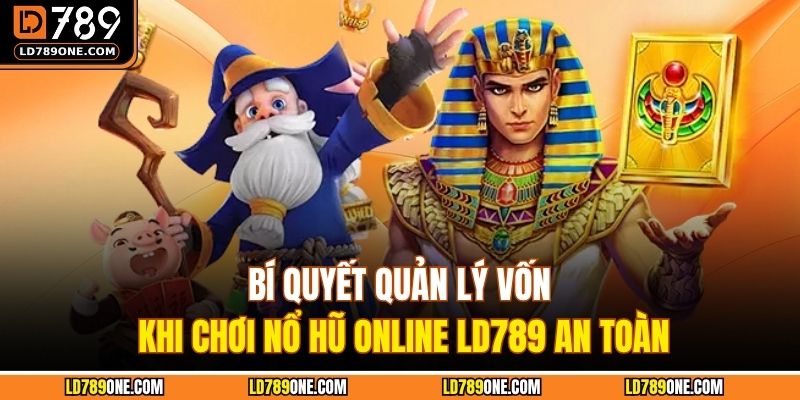 Bí quyết quản lý vốn khi chơi nổ hũ online LD789 an toàn