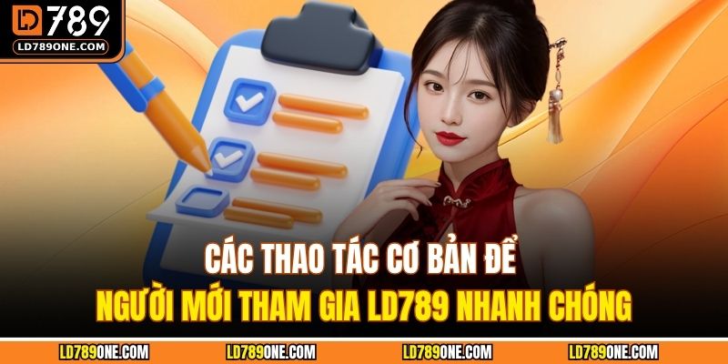 Các thao tác cơ bản để người mới tham gia LD789 nhanh chóng