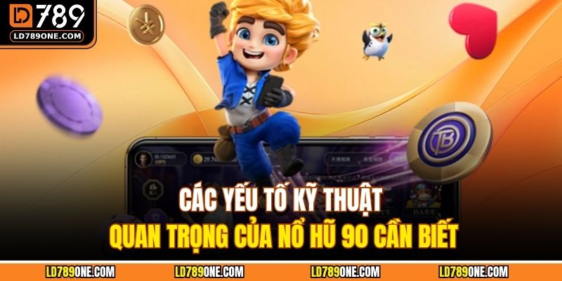 Các yếu tố kỹ thuật quan trọng của nổ hũ 90 cần biết