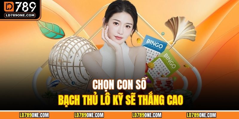 Chọn con số bạch thủ lô kỹ sẽ thắng cao