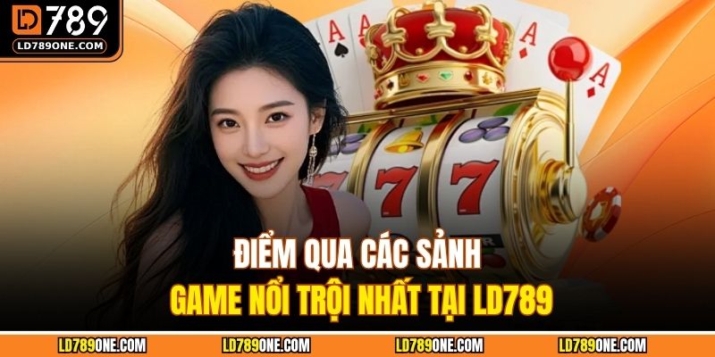 Điểm qua các sảnh game nổi trội nhất tại LD789