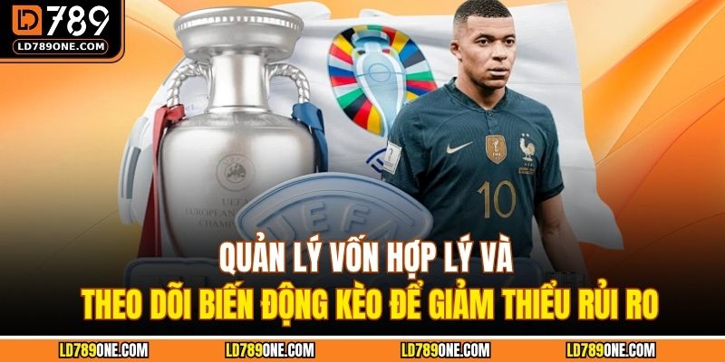 Quản lý vốn hợp lý và theo dõi biến động kèo để giảm thiểu rủi ro