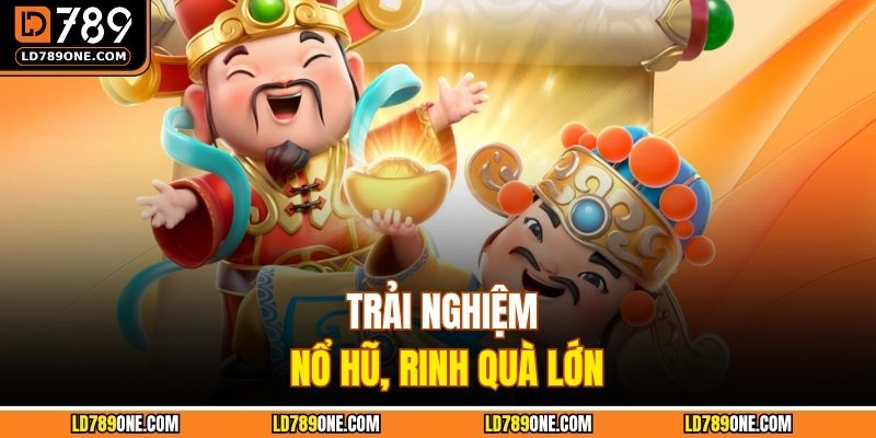 Trải nghiệm nổ hũ, rinh quà lớn