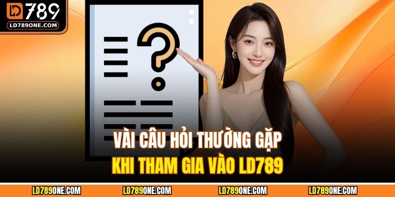 Vài câu hỏi thường gặp khi tham gia vào LD789